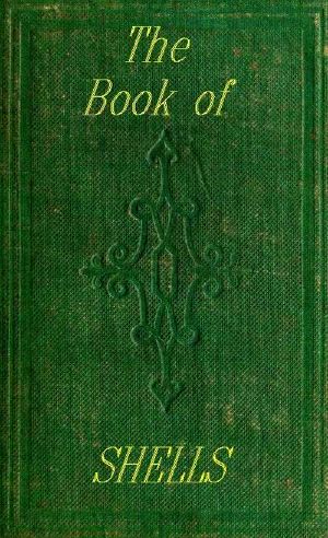 [Gutenberg 60961] • The Book of Shells / Containing the Classes Mollusca, Conchifera, Cirrhipeda, Annulata, and Crustacea